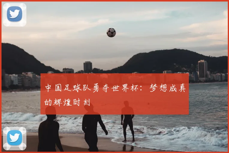 中国足球队勇夺世界杯：梦想成真的辉煌时刻