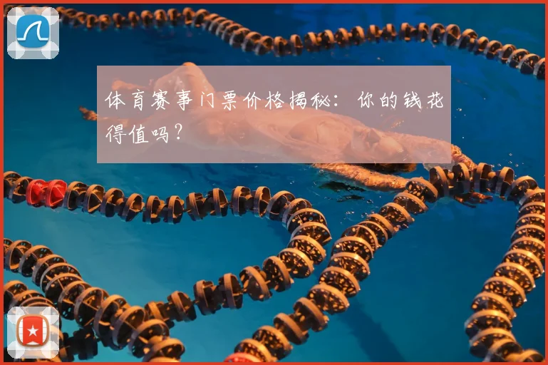 体育赛事门票价格揭秘：你的钱花得值吗？